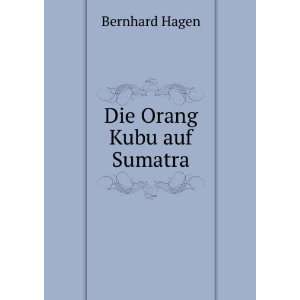  Die Orang Kubu auf Sumatra Bernhard Hagen Books