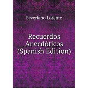   Recuerdos AnecdÃ³ticos (Spanish Edition) Severiano Lorente Books