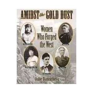  Amidst the Gold Dust Women Who Forged the West 