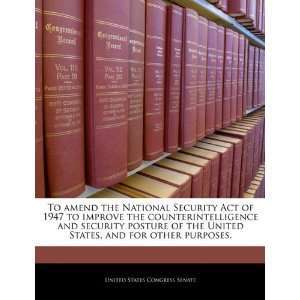  To amend the National Security Act of 1947 to improve the 