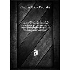 History of the Gothic Revival Eastlake Charles Locke  