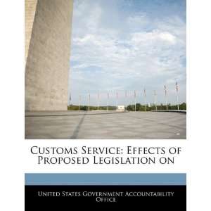  Customs Service Effects of Proposed Legislation on 
