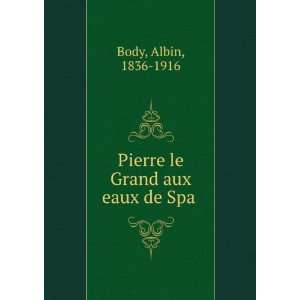   Pierre le Grand aux eaux de Spa Albin, 1836 1916 Body Books