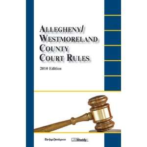  Allegheny/Westmoreland County Court Rules: 2010 Edition 