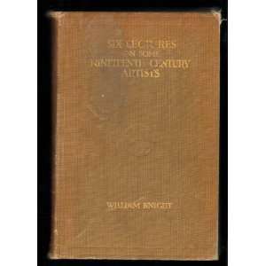   Six Lectures on some Nineteenth Century Artists William Knight Books