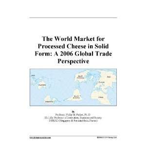   Processed Cheese in Solid Form A 2006 Global Trade Perspective Books