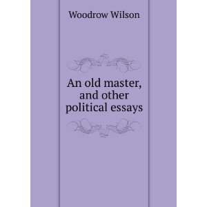   master, and other political essays Woodrow, 1856 1924 Wilson Books