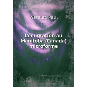 Ã©migration au Manitoba (Canada) microforme Paul Watelet  