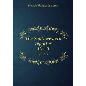  The Southwestern reporter. 10 c.3 West Publishing Company Books