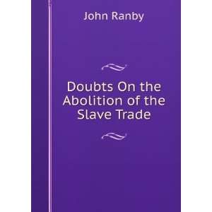    Doubts On the Abolition of the Slave Trade John Ranby Books