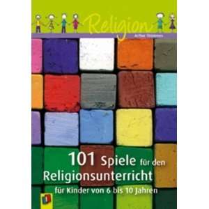 101 Spiele für den Religionsunterricht für Kinder von 6 bis 10 