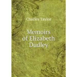 Memoirs of Elizabeth Dudley Charles Taylor  Books