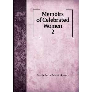    Memoirs of Celebrated Women. 2 George Payne Rainsford James Books