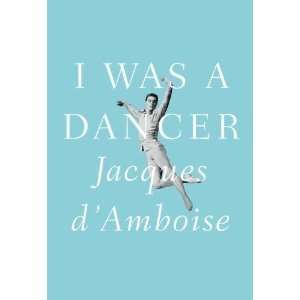    I Was a Dancer [Hardcover] Jacques DAmboise (Author) Books