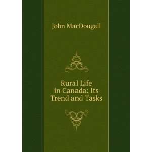  Rural Life in Canada Its Trend and Tasks John MacDougall Books