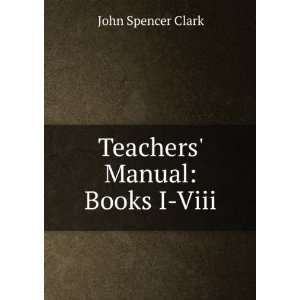  Teachers Manual: Books I Viii.: John Spencer Clark: Books