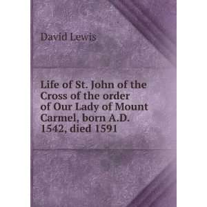 Life of St. John of the Cross of the order of Our Lady of Mount Carmel 